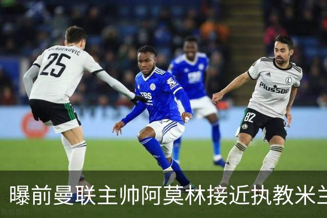 曝前曼联主帅阿莫林接近执教米兰 格拉斯纳是备选方案