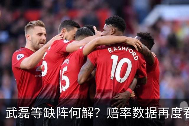 武磊等缺阵何解？赔率数据再度看衰国足客战