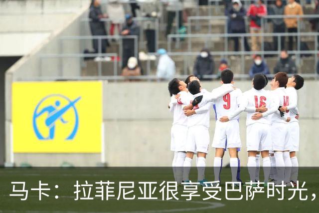 马卡：拉菲尼亚很享受巴萨时光，不会评估或分析任何潜在的报价